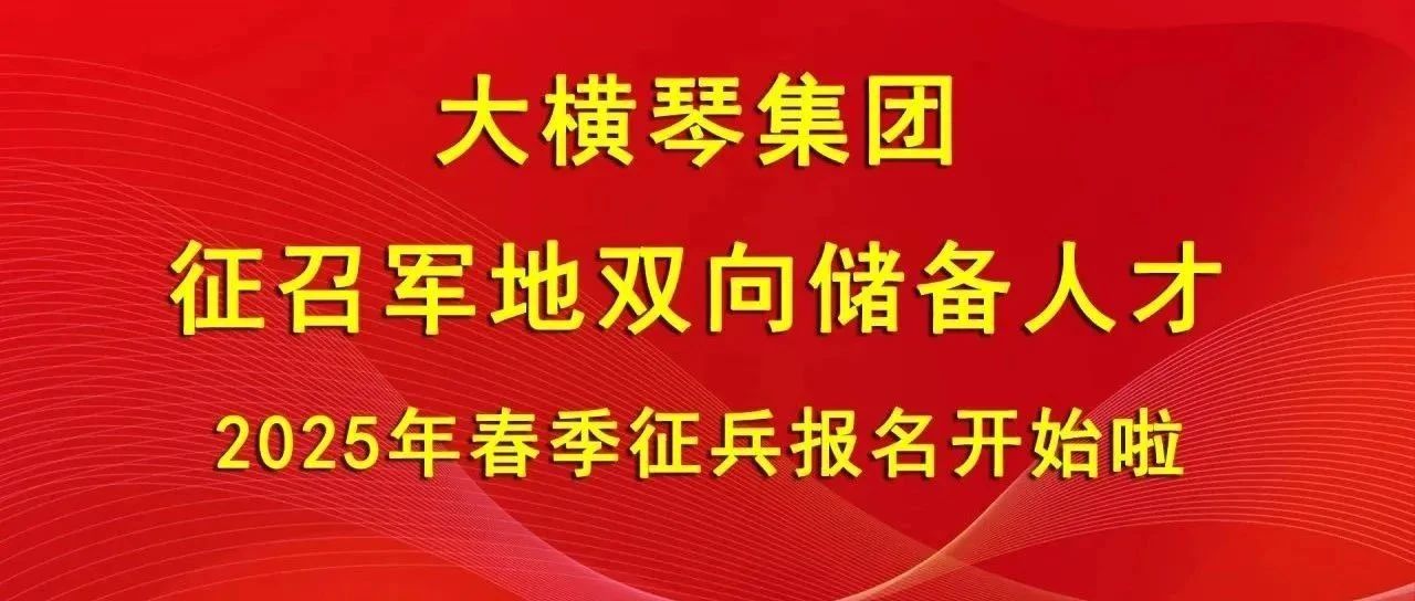 大橫琴集團(tuán)征召軍地雙向儲(chǔ)備人才，2025年春季征兵報(bào)名開始啦！